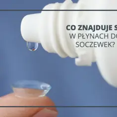 Z czego składa się płyn do soczewek? Poznaj składniki i ich działanie