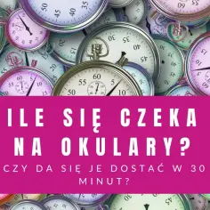 Ile czeka się na okulary? Tysiące zegarów odmierza czas, czy można je dostać w 30 minut?