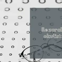 Ile zarabia lekarz okulista? Zaskakujące fakty o wynagrodzeniach